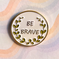 Be Brave | Enamel Pin